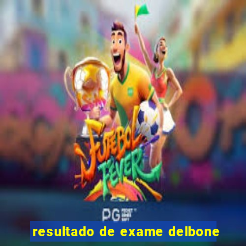 resultado de exame delbone